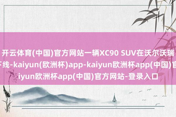 开云体育(中国)官方网站一辆XC90 SUV在沃尔沃瑞典托斯兰达工场下线-kaiyun(欧洲杯)app-kaiyun欧洲杯app(中国)官方网站-登录入口