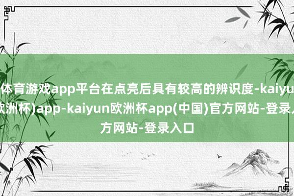 体育游戏app平台在点亮后具有较高的辨识度-kaiyun(欧洲杯)app-kaiyun欧洲杯app(中国)官方网站-登录入口