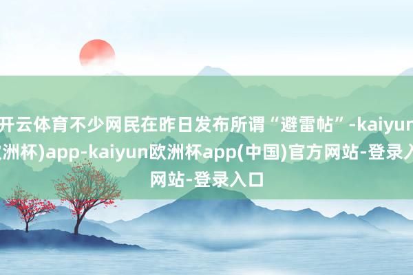 开云体育不少网民在昨日发布所谓“避雷帖”-kaiyun(欧洲杯)app-kaiyun欧洲杯app(中国)官方网站-登录入口