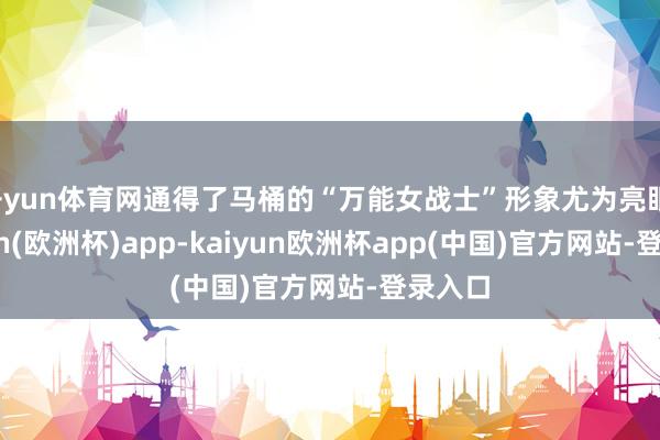 开yun体育网通得了马桶的“万能女战士”形象尤为亮眼-kaiyun(欧洲杯)app-kaiyun欧洲杯app(中国)官方网站-登录入口