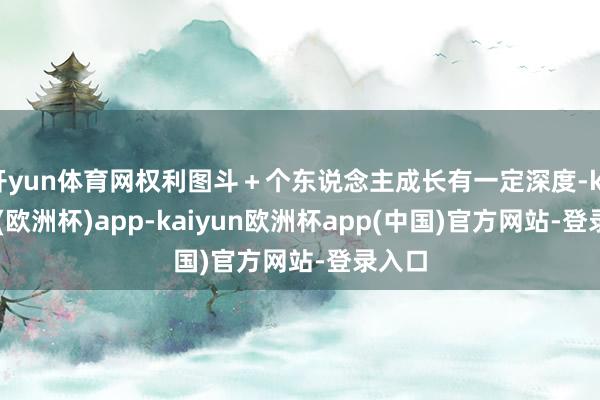 开yun体育网权利图斗＋个东说念主成长有一定深度-kaiyun(欧洲杯)app-kaiyun欧洲杯app(中国)官方网站-登录入口