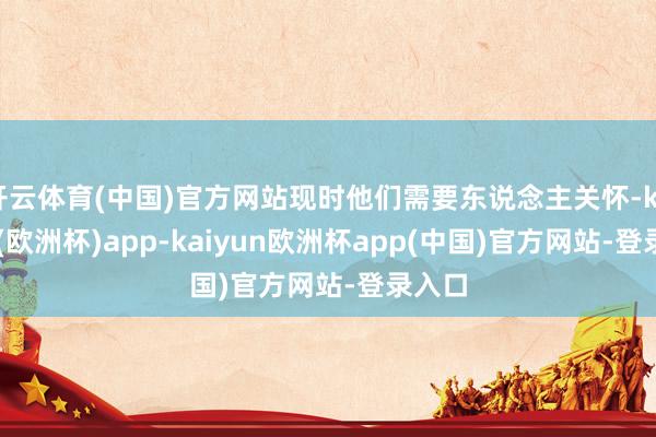 开云体育(中国)官方网站现时他们需要东说念主关怀-kaiyun(欧洲杯)app-kaiyun欧洲杯app(中国)官方网站-登录入口