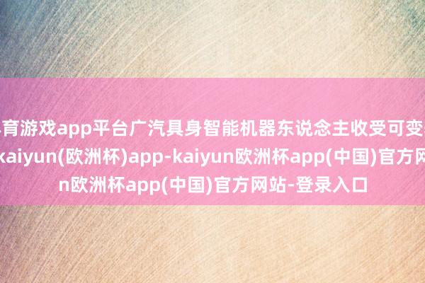 体育游戏app平台广汽具身智能机器东说念主收受可变轮足转移结构-kaiyun(欧洲杯)app-kaiyun欧洲杯app(中国)官方网站-登录入口