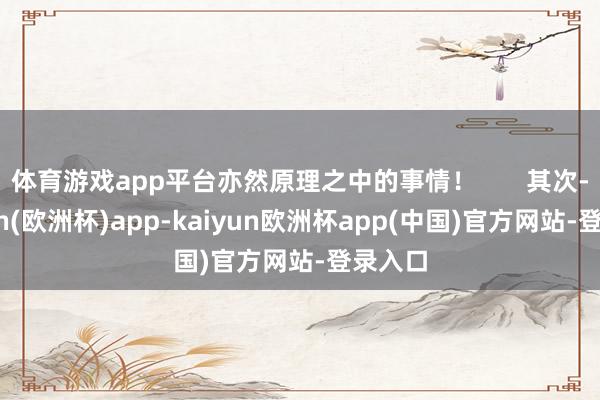 体育游戏app平台亦然原理之中的事情！       其次-kaiyun(欧洲杯)app-kaiyun欧洲杯app(中国)官方网站-登录入口